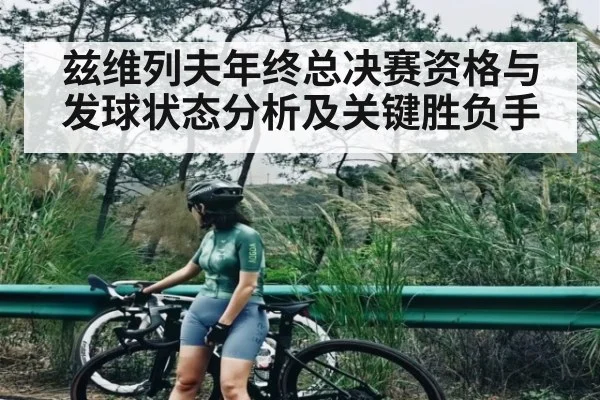 兹维列夫年终总决赛资格与发球状态分析及关键胜负手